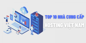 top 10 nhà cung cấp hosting Việt Nam uy tín nhất hiện nay